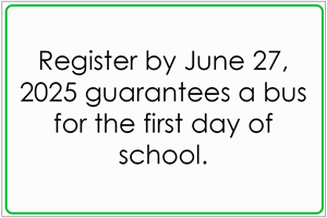 Register by June 27 2025 guarantees a bus for the first day of school