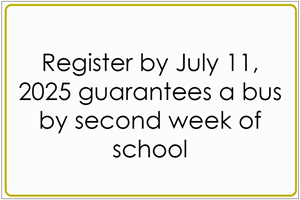 Register by July 11 2025 guarantees a bus by second week of school