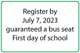 Register by July 7, 2023 guaranteed a bus seat first day of school