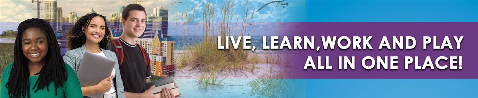 Live, Learn, Work and Play- All in one place!